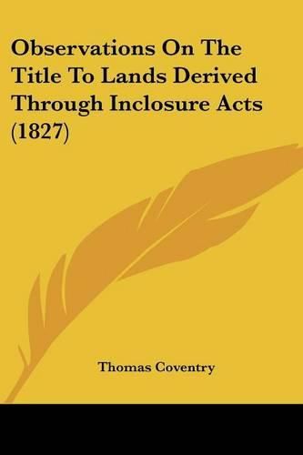 Cover image for Observations On The Title To Lands Derived Through Inclosure Acts (1827)