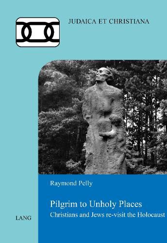 Cover image for Pilgrim to Unholy Places: Christians and Jews re-visit the Holocaust