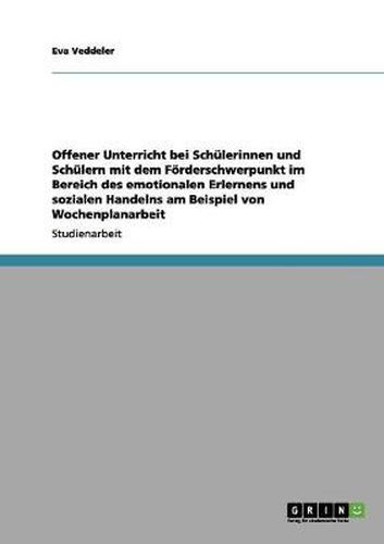 Cover image for Offener Unterricht bei Schulerinnen und Schulern mit dem Foerderschwerpunkt im Bereich des emotionalen Erlernens und sozialen Handelns am Beispiel von Wochenplanarbeit