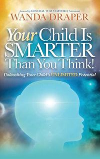 Cover image for Your Child is Smarter Than You Think!: Unleashing Your Child's Unlimited Potential