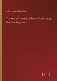 Cover image for The Young Chemist. A Book of Laboratory Work for Beginners