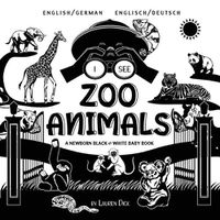 Cover image for I See Zoo Animals: Bilingual (English / German) (Englisch / Deutsch) A Newborn Black & White Baby Book (High-Contrast Design & Patterns) (Panda, Koala, Sloth, Monkey, Kangaroo, Giraffe, Elephant, Lion, Tiger, Chameleon, Shark, Dolphin, Turtle, Pen