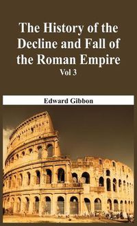 Cover image for The History Of The Decline And Fall Of The Roman Empire - Vol 3