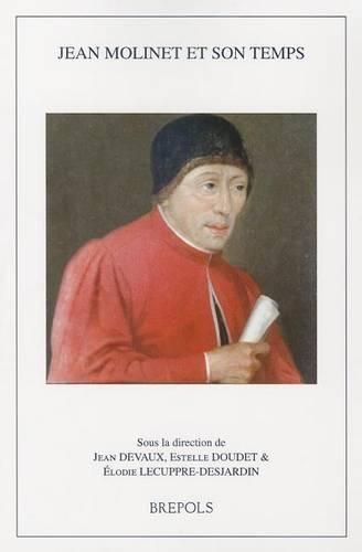 Jean Molinet Et Son Temps: Actes Des Rencontres Internationales de Dunkerque, Lille Et Gand (8-10 Novembre 2007)