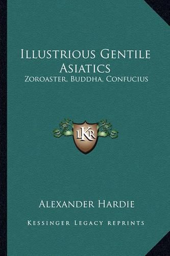 Cover image for Illustrious Gentile Asiatics: Zoroaster, Buddha, Confucius