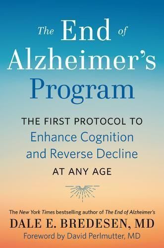 Cover image for The End of Alzheimer's Program: The First Protocol to Enhance Cognition and Reverse Decline at Any Age