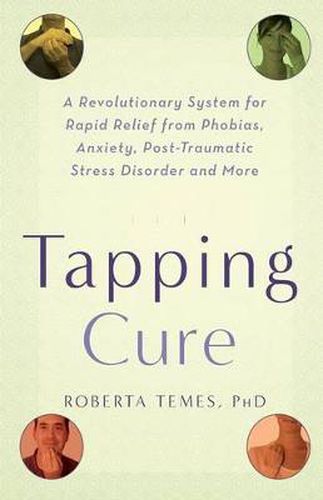 Cover image for The Tapping Cure: A Revolutionary System for Rapid Relief from Phobias, Anxiety, Post-Traumatic Stress Disorder and More