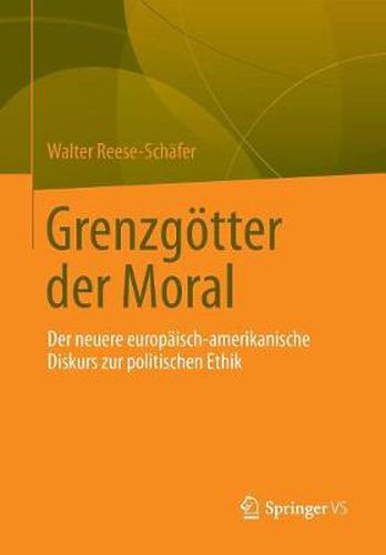 Grenzgoetter der Moral: Der neuere europaisch-amerikanische Diskurs zur politischen Ethik