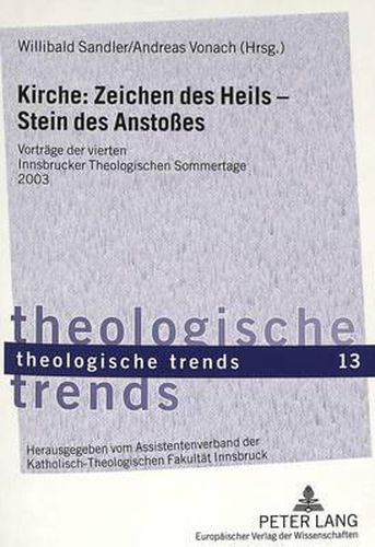 Kirche: Zeichen Des Heils - Stein Des Anstosses: Vortraege Der Vierten Innsbrucker Theologischen Sommertage 2003