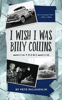 Cover image for I Wish I Was Billy Collins: Poems by Pete McLaughlin