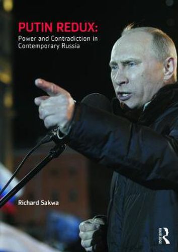 Putin Redux: Power and Contradiction in Contemporary Russia