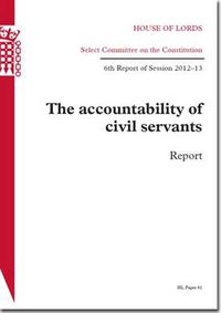 Cover image for The accountability of civil servants: report, 6th report of session 2012-13