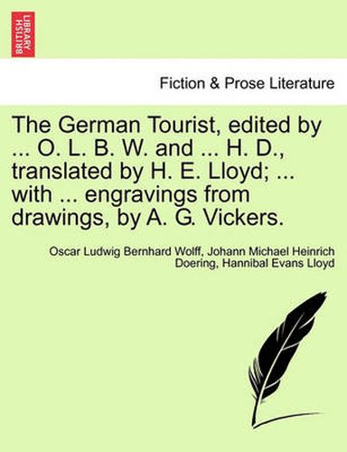 Cover image for The German Tourist, Edited by ... O. L. B. W. and ... H. D., Translated by H. E. Lloyd; ... with ... Engravings from Drawings, by A. G. Vickers.