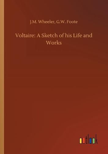 Voltaire: A Sketch of his Life and Works