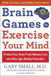 Cover image for Brain Games to Exercise Your Mind Protect Your Brain from Memory Loss and Other Age-Related Disorders: 75 Large Print Puzzles, Logic Riddles & Brain Teasers