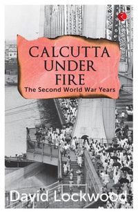 Cover image for Calcutta under Fire: The World War Two Years