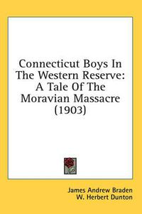 Cover image for Connecticut Boys in the Western Reserve: A Tale of the Moravian Massacre (1903)