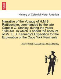 Cover image for Narrative of the Voyage of H.M.S. Rattlesnake, Commanded by the Late Captain O. Stanley, During the Years 1846-50. to Which Is Added the Account of Mr. E. B. Kennedy's Expedition for the Exploration of the Cape York Peninsula, Vol. II