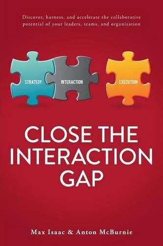 Cover image for Close the Interaction Gap: Discover, Harness, and Accelerate the Collaborative Potential of Your Leaders, Teams, and Organization