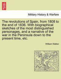 Cover image for The Revolutions of Spain, from 1808 to the End of 1836. with Biographical Sketches of the Most Distinguished Personages, and a Narrative of the War in the Peninsula Down to the Present Time, Etc.