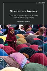 Cover image for Women as Imams: Classical Islamic Sources and Modern Debates on Leading Prayer