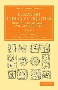 Cover image for Essays on Indian Antiquities, Historic, Numismatic, and Palaeographic: To Which are Added Tables, Illustrative of Indian History, Chronology, Modern Coinages, Weights, Measures, etc.