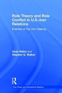 Cover image for Role Theory and Role Conflict in U.S.-Iran Relations: Enemies of Our Own Making