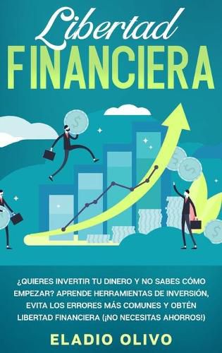 Libertad financiera: Quieres invertir tu dinero y no sabes como empezar? Aprende herramientas de inversion, evita los errores mas comunes y obten libertad financiera (!No necesitas ahorros!)