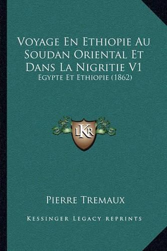 Cover image for Voyage En Ethiopie Au Soudan Oriental Et Dans La Nigritie V1: Egypte Et Ethiopie (1862)