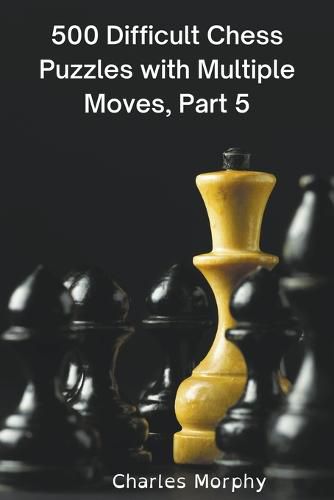 Cover image for 500 Difficult Chess Puzzles with Multiple Moves, Part 5