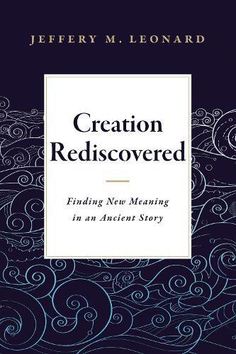 Creation Rediscovered: Finding New Meaning in an Ancient Story