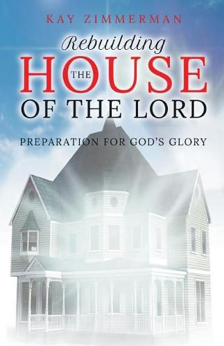 Cover image for Rebuilding the House of the Lord: Preparation for God's Glory