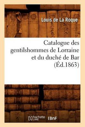 Catalogue Des Gentilshommes de Lorraine Et Du Duche de Bar (Ed.1863)