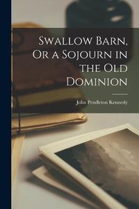 Cover image for Swallow Barn, Or a Sojourn in the Old Dominion