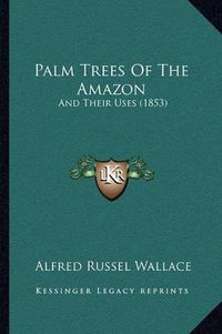 Cover image for Palm Trees of the Amazon: And Their Uses (1853)