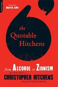 Cover image for The Quotable Hitchens: From Alcohol to Zionism--The Very Best of Christopher Hitchens