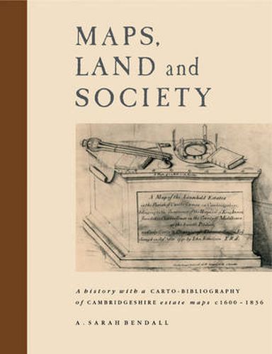 Cover image for Maps, Land and Society: A history, with a carto-bibliography, of Cambridgeshire Estate Maps, c. 1600-1836