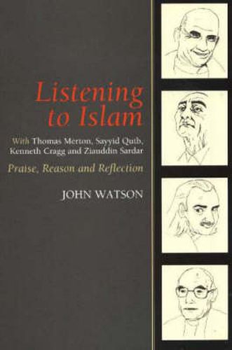 Cover image for Listening to Islam with Thomas Merton, Sayyid Qutb, Kenneth Cragg & Ziauddin Sardar: Praise, Reason & Reflection