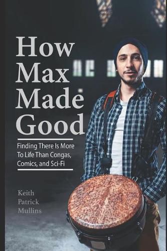 How Max Made Good: Finding There is More to Life Than Congas, Comics, and Sci-Fi