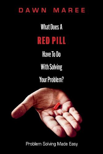 Cover image for What Does A Red Pill Have To Do With Solving Your Problem?: Problem Solving Made Easy