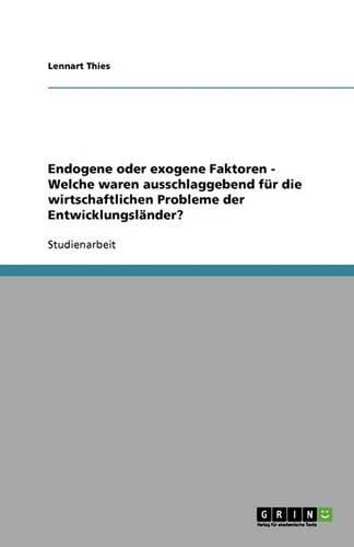 Cover image for Endogene oder exogene Faktoren - Welche waren ausschlaggebend fur die wirtschaftlichen Probleme der Entwicklungslander?