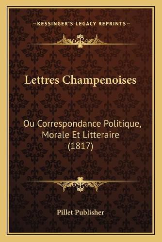 Lettres Champenoises: Ou Correspondance Politique, Morale Et Litteraire (1817)