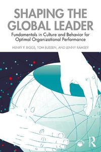 Cover image for Shaping the Global Leader: Fundamentals in Culture and Behavior for Optimal Organizational Performance