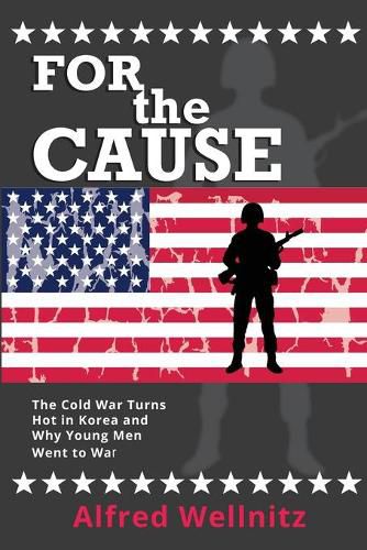 Cover image for For the Cause: The Cold War Turns Hot in Korea and Why Young Men Went to War