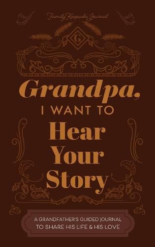 Cover image for Grandfather, I Want to Hear Your Story: A Grandfather's Guided Journal to Share His Life and His Love