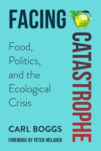 Cover image for Facing Catastrophe: Food, Politics, and the Ecological Crisis