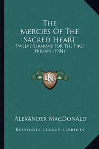 Cover image for The Mercies of the Sacred Heart: Twelve Sermons for the First Fridays (1904)