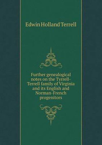 Further genealogical notes on the Tyrrell-Terrell family of Virginia and its English and Norman-French progenitors