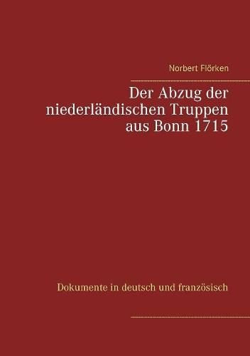 Cover image for Der Abzug der niederlandischen Truppen aus Bonn 1715: Dokumente in deutsch und franzoesisch