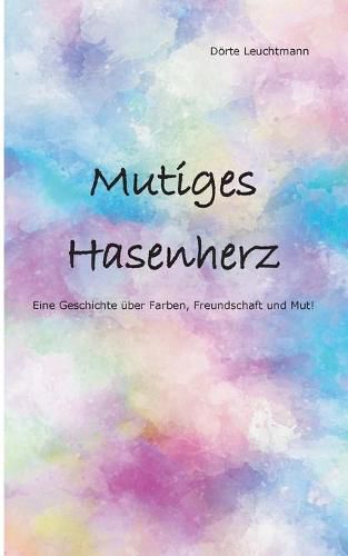 Cover image for Mutiges Hasenherz: Eine Geschichte uber Farben, Freundschaft und Mut